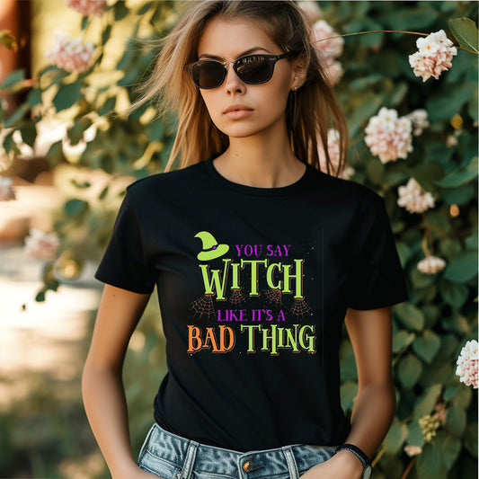 You Say Witch Like It's a Bad Thing Shirt – Halloween Tee