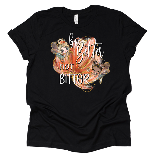 Be Better Not Bitter Shirt - Graphic Tees for Positive Vibes
