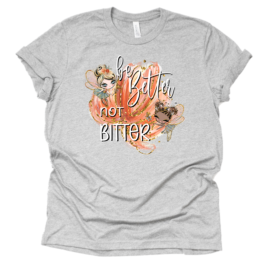 Be Better Not Bitter Shirt - Graphic Tees for Positive Vibes