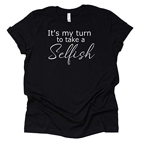 Selfish Shirt – It's My Turn to Take Tee
