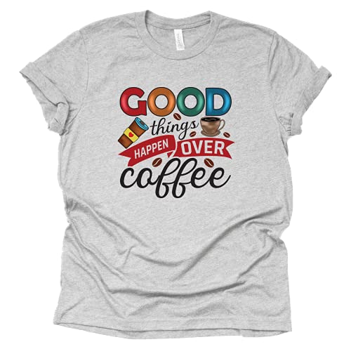 Good Things Happen Over Coffee Graphic Shirt for Everyone