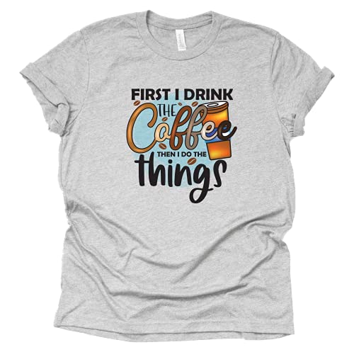 Funny Coffee T-Shirt for Women - First I Drink the Coffee
