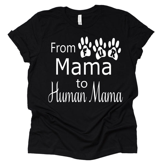 From Fur Mama to Human Mama Shirt - Fun Pregnancy Tee